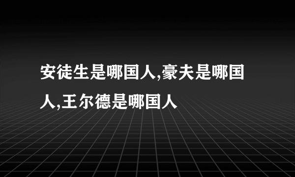 安徒生是哪国人,豪夫是哪国人,王尔德是哪国人