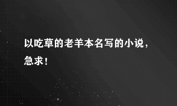 以吃草的老羊本名写的小说，急求！