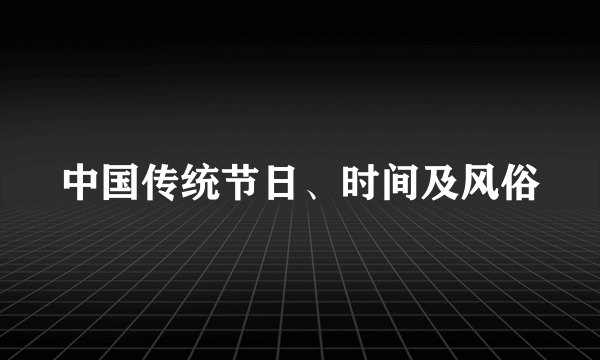 中国传统节日、时间及风俗