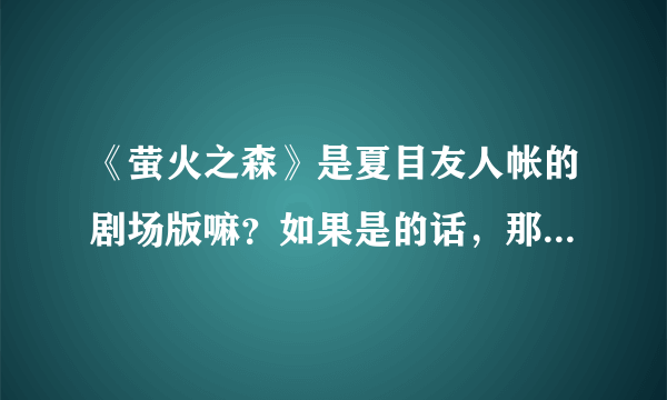 《萤火之森》是夏目友人帐的剧场版嘛？如果是的话，那个预告里的银白发戴面具男子是夏目吗？