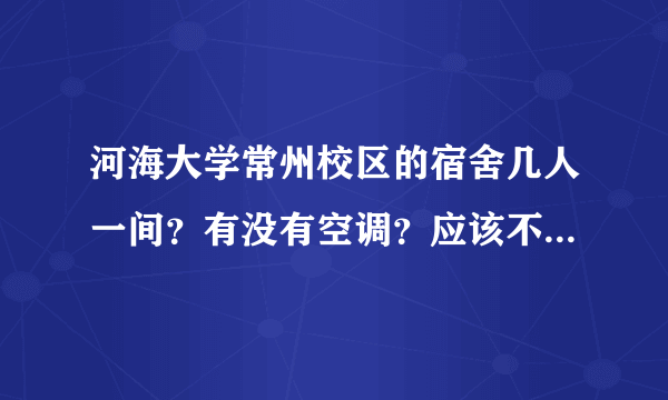 河海大学常州校区的宿舍几人一间？有没有空调？应该不是公共浴室吧？