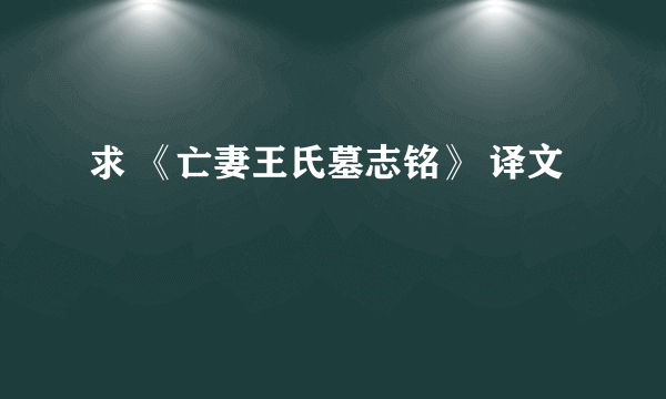 求 《亡妻王氏墓志铭》 译文