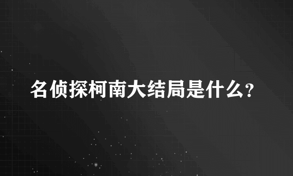 名侦探柯南大结局是什么？