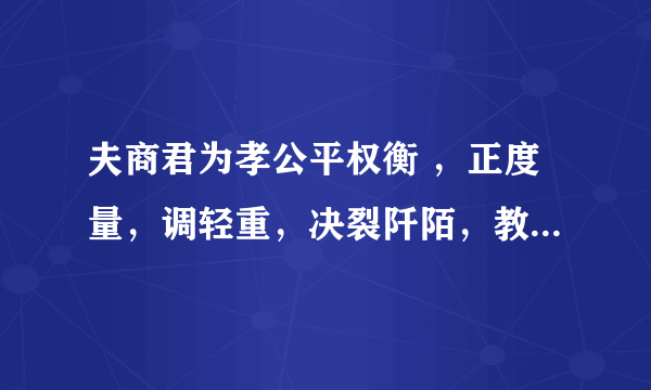 夫商君为孝公平权衡 ，正度量，调轻重，决裂阡陌，教民耕战，是以兵动而地广，民休而国富，故秦无敌于天下