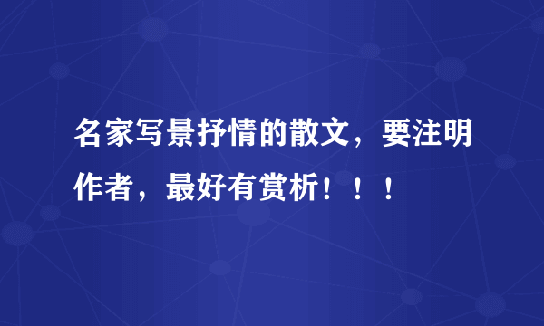 名家写景抒情的散文，要注明作者，最好有赏析！！！