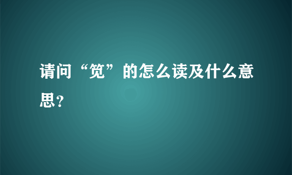 请问“笕”的怎么读及什么意思？