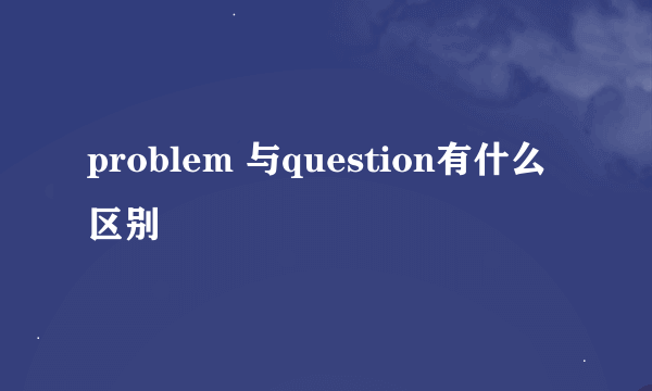 problem 与question有什么区别