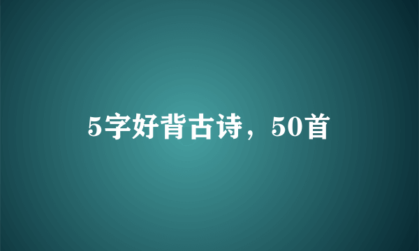 5字好背古诗，50首