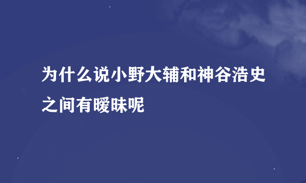 为什么说小野大辅和神谷浩史之间有暧昧呢