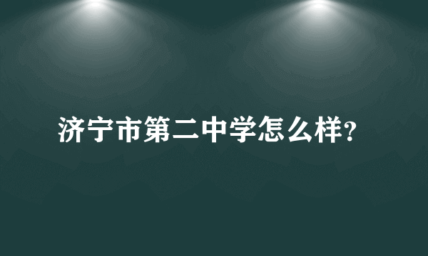 济宁市第二中学怎么样？