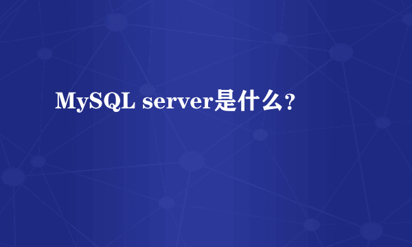 MySQL server是什么？