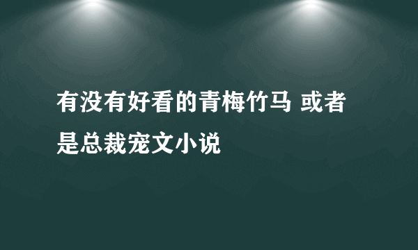 有没有好看的青梅竹马 或者是总裁宠文小说