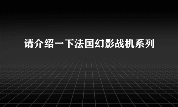 请介绍一下法国幻影战机系列