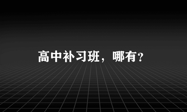 高中补习班，哪有？