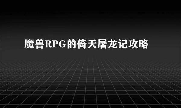 魔兽RPG的倚天屠龙记攻略