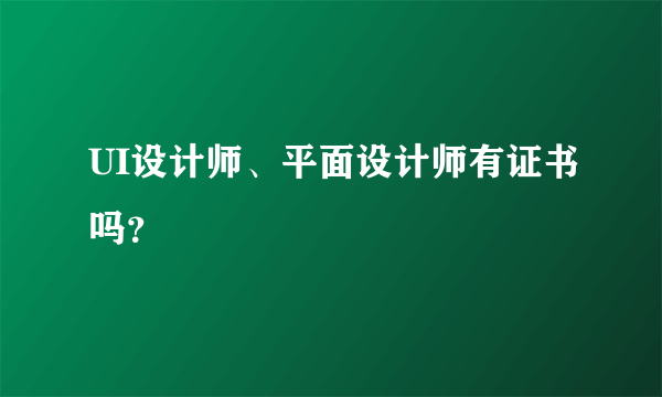 UI设计师、平面设计师有证书吗？