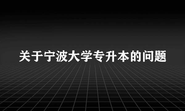 关于宁波大学专升本的问题