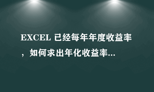 EXCEL 已经每年年度收益率，如何求出年化收益率？用一个函数公式。 --求助，大神！悬赏！