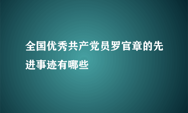 全国优秀共产党员罗官章的先进事迹有哪些