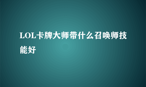 LOL卡牌大师带什么召唤师技能好