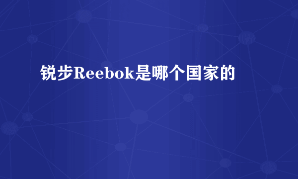 锐步Reebok是哪个国家的