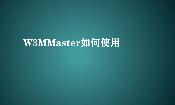 W3MMaster如何使用