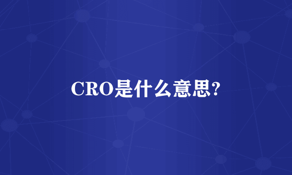 CRO是什么意思?