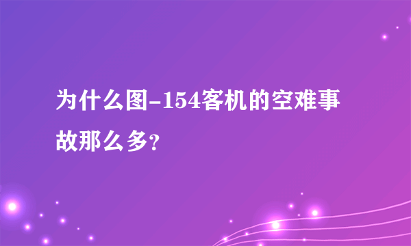 为什么图-154客机的空难事故那么多？