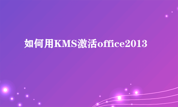 如何用KMS激活office2013