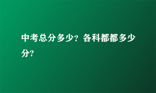 中考总分多少？各科都都多少分?