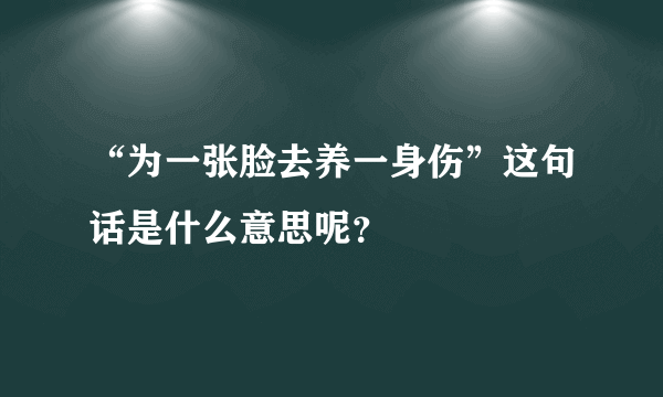 “为一张脸去养一身伤”这句话是什么意思呢？