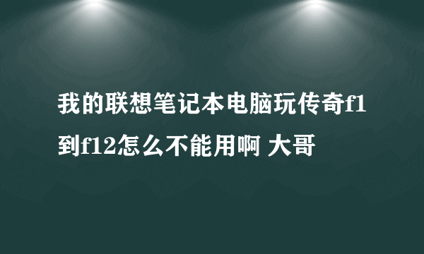 我的联想笔记本电脑玩传奇f1到f12怎么不能用啊 大哥