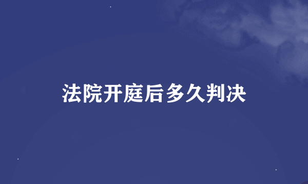 法院开庭后多久判决