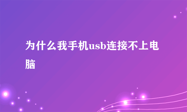 为什么我手机usb连接不上电脑