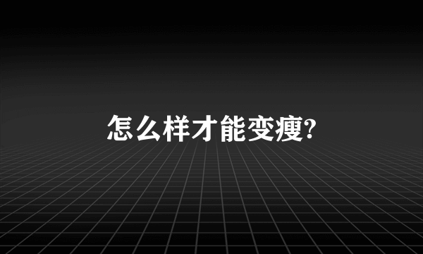 怎么样才能变瘦?