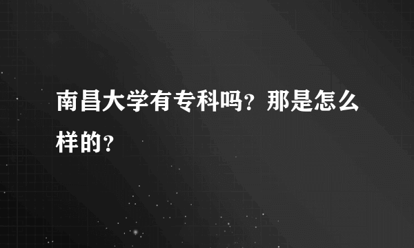 南昌大学有专科吗？那是怎么样的？