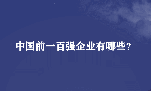 中国前一百强企业有哪些？