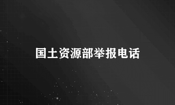 国土资源部举报电话