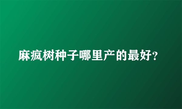 麻疯树种子哪里产的最好？