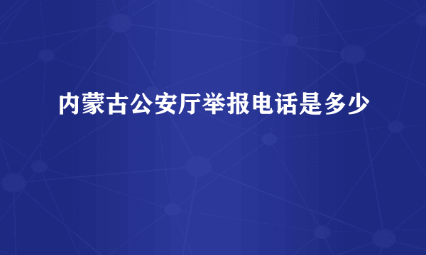 内蒙古公安厅举报电话是多少