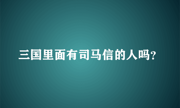 三国里面有司马信的人吗？