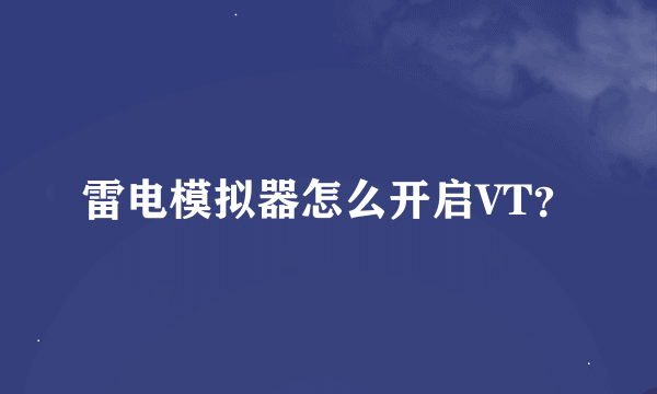 雷电模拟器怎么开启VT？