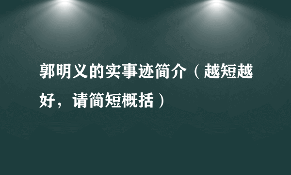 郭明义的实事迹简介（越短越好，请简短概括）