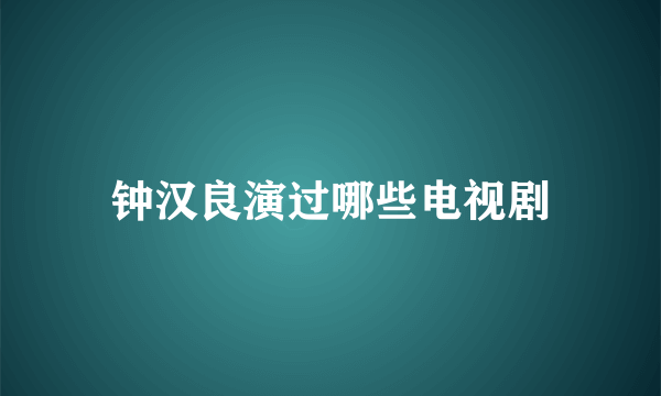 钟汉良演过哪些电视剧