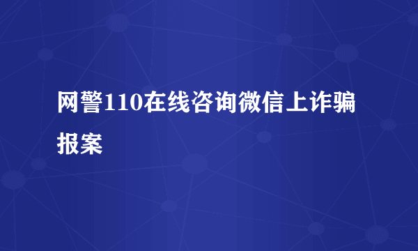 网警110在线咨询微信上诈骗报案