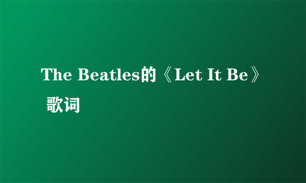 The Beatles的《Let It Be》 歌词