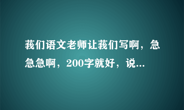 莪们语文老师让莪们写啊，急急急啊，200字就好，说说敬业与乐业的重要性，跪求啊！！！哥哥姐姐帮帮俄啊