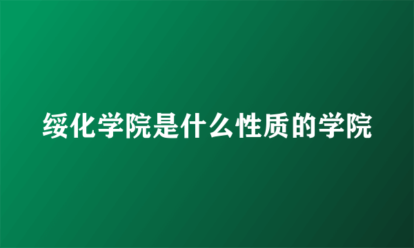 绥化学院是什么性质的学院