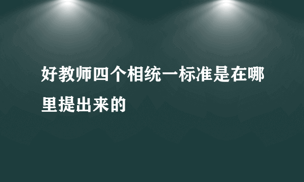 好教师四个相统一标准是在哪里提出来的