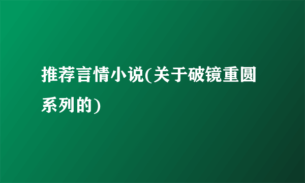 推荐言情小说(关于破镜重圆系列的)